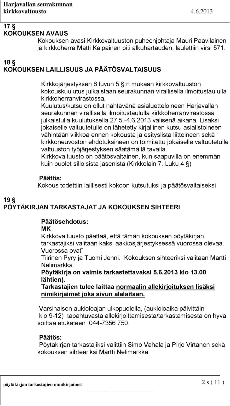 Kuulutus/kutsu on ollut nähtävänä asialuetteloineen Harjavallan seurakunnan virallisella ilmoitustaululla kirkkoherranvirastossa julkaistulla kuulutuksella 27.5.-4.6.2013 välisenä aikana.