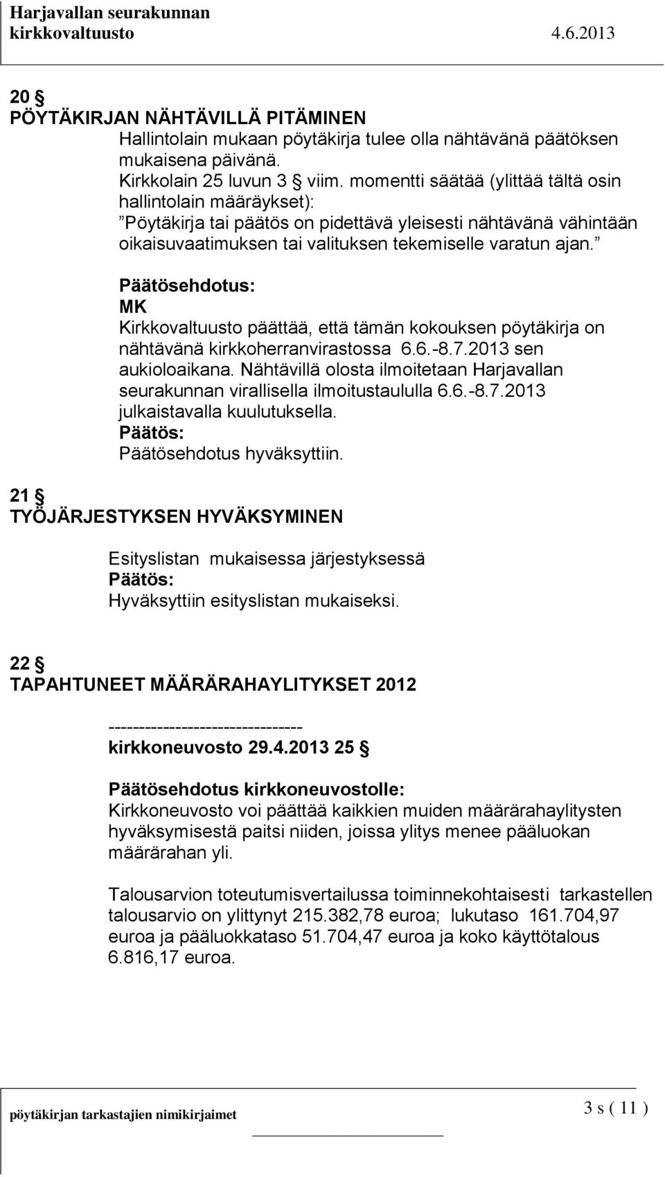 Päätösehdotus: MK Kirkkovaltuusto päättää, että tämän kokouksen pöytäkirja on nähtävänä kirkkoherranvirastossa 6.6.-8.7.2013 sen aukioloaikana.