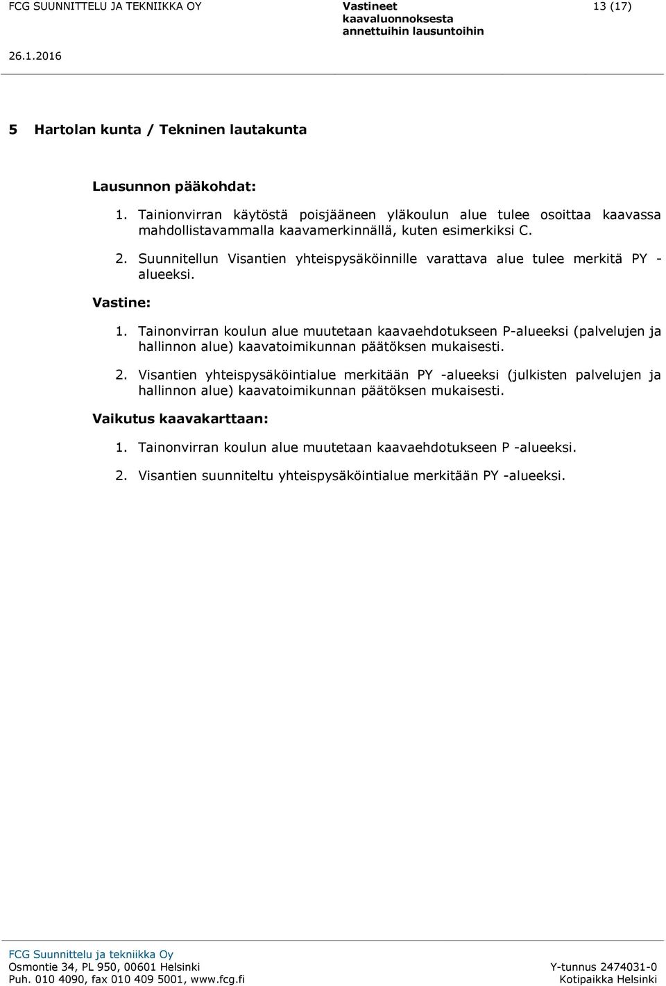 Suunnitellun Visantien yhteispysäköinnille varattava alue tulee merkitä PY - alueeksi. Vastine: 1.