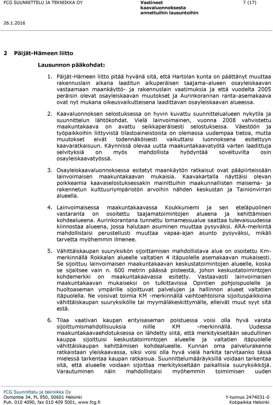 vaatimuksia ja että vuodelta 2005 peräisin olevat osayleiskaavan muutokset ja Aurinkorannan ranta-asemakaava ovat nyt mukana oikeusvaikutteisena laadittavan osayleiskaavan alueessa. 2. Kaavaluonnoksen selostuksessa on hyvin kuvattu suunnittelualueen nykytila ja suunnittelun lähtökohdat.