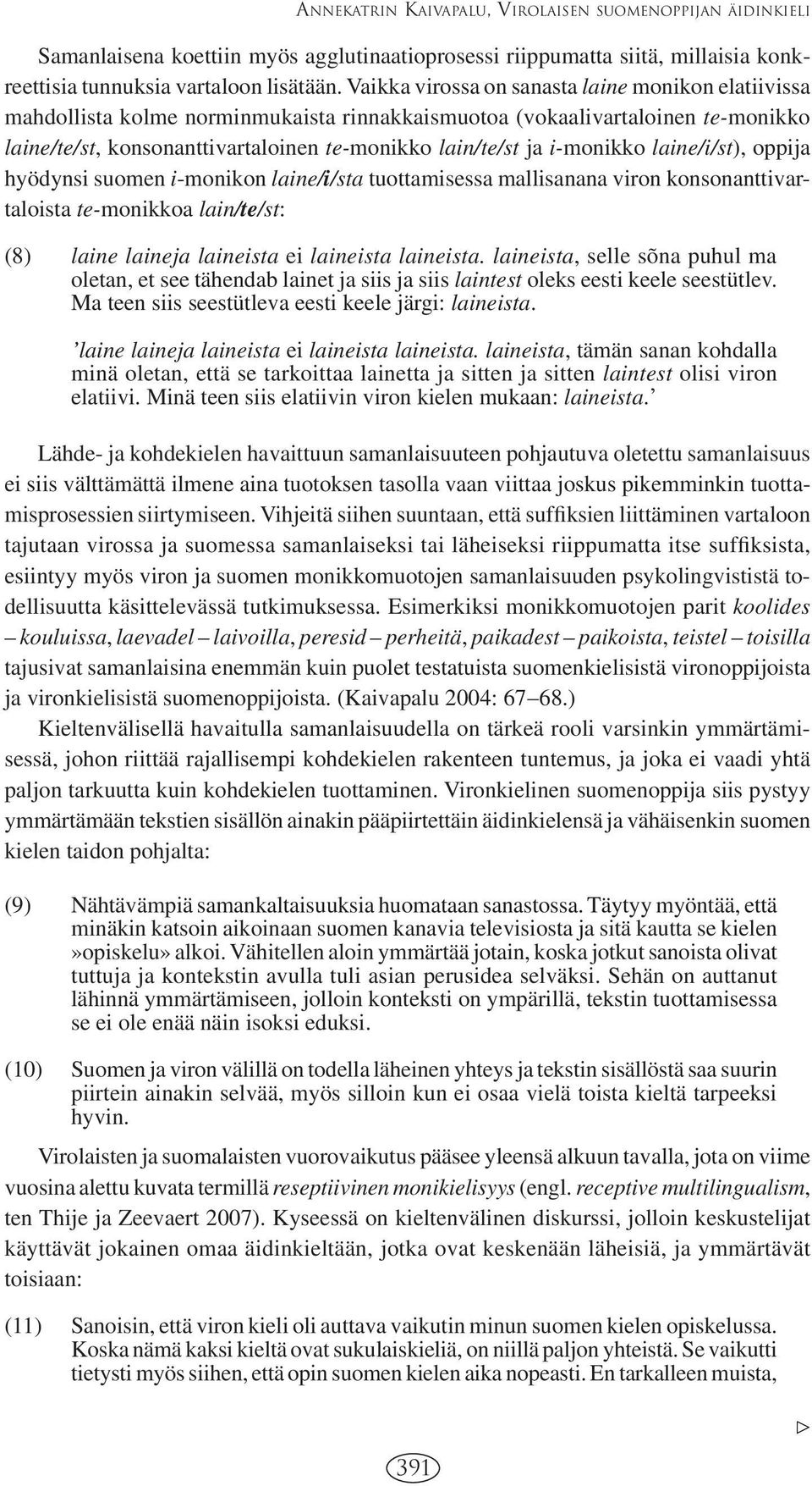 i-monikko laine/i/st), oppija hyödynsi suomen i-monikon laine/i/sta tuottamisessa mallisanana viron konsonanttivartaloista te-monikkoa lain/te/st: (8) laine laineja laineista ei laineista laineista.