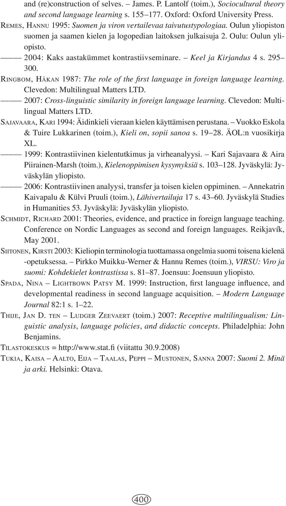 2004: Kaks aastakümmet kontrastiivseminare. Keel ja Kirjandus 4 s. 295 300. RINGBOM, HÅKAN 1987: The role of the fi rst language in foreign language learning. Clevedon: Multilingual Matters LTD.