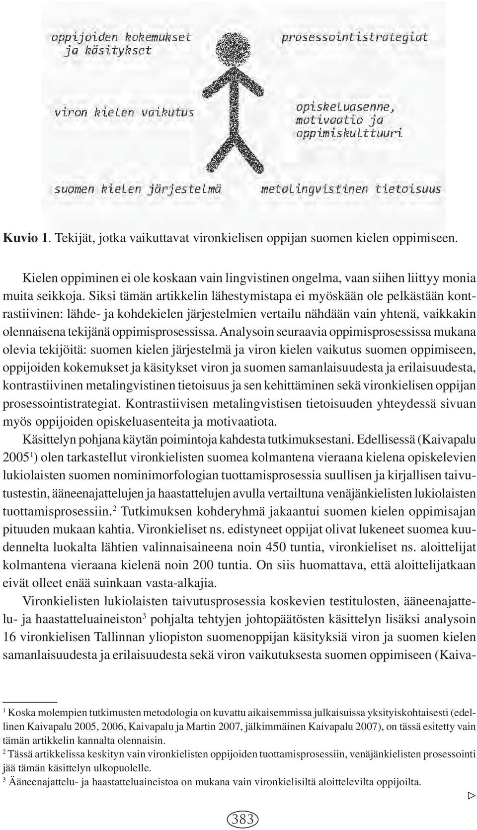 Analysoin seuraavia oppimisprosessissa mukana olevia tekijöitä: suomen kielen järjestelmä ja viron kielen vaikutus suomen oppimiseen, oppijoiden kokemukset ja käsitykset viron ja suomen
