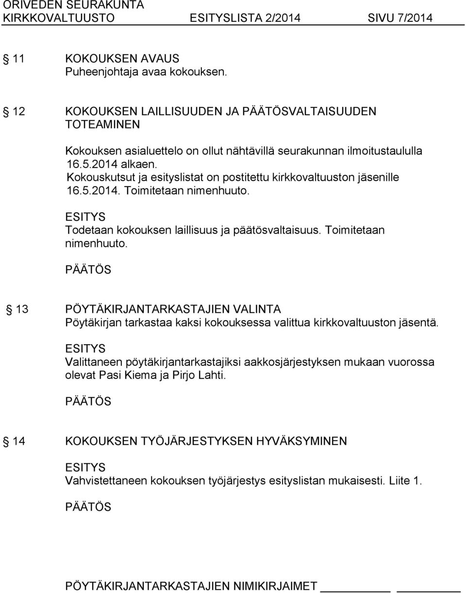 Kokouskutsut ja esityslistat on postitettu kirkkovaltuuston jäsenille 16.5.2014. Toimitetaan nimenhuuto.