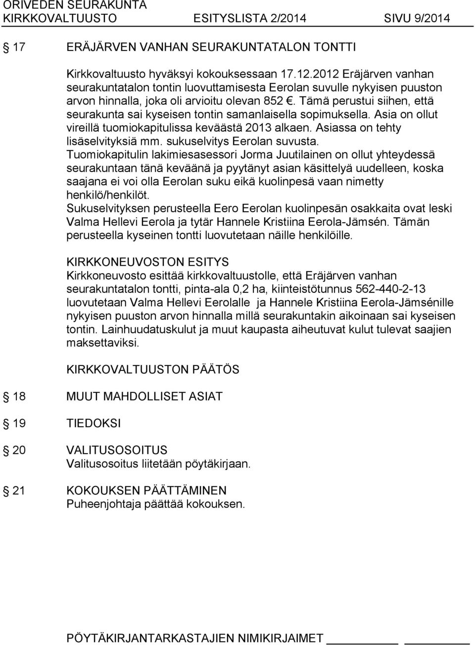 Tämä perustui siihen, että seurakunta sai kyseisen tontin samanlaisella sopimuksella. Asia on ollut vireillä tuomiokapitulissa keväästä 2013 alkaen. Asiassa on tehty lisäselvityksiä mm.