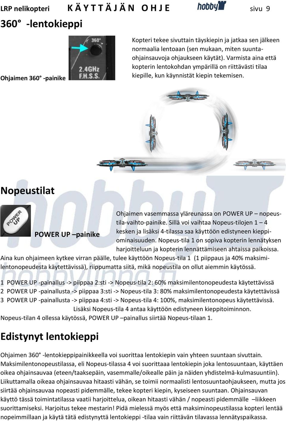 Nopeustilat Ohjaimen vasemmassa yläreunassa on POWER UP nopeustila-vaihto-painike. Sillä voi vaihtaa Nopeus-tilojen 1 4 kesken ja lisäksi 4-tilassa saa käyttöön edistyneen kieppiominaisuuden.