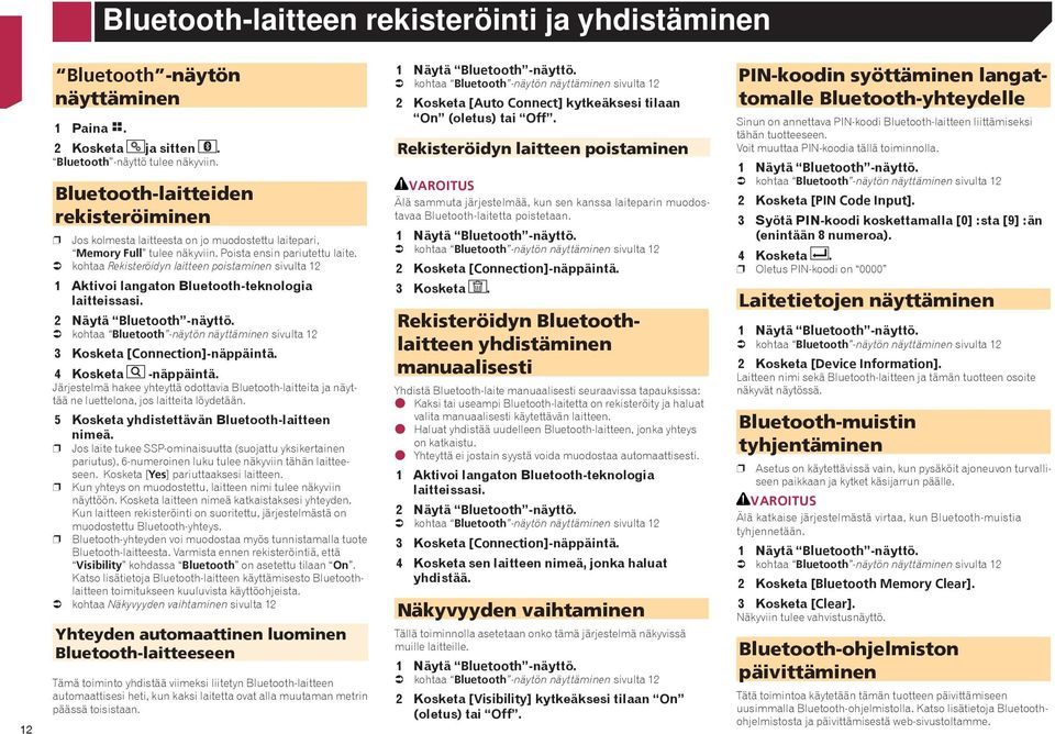 kohtaa Rekisteröidyn laitteen poistaminen sivulta 12 1 Aktivoi langaton Bluetooth-teknologia laitteissasi. 2 Näytä Bluetooth -näyttö.