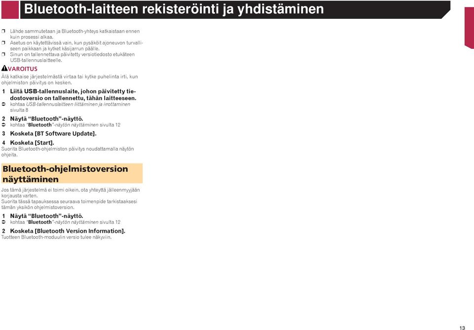 VAROITUS Älä katkaise järjestelmästä virtaa tai kytke puhelinta irti, kun ohjelmiston päivitys on kesken. 1 Liitä USB-tallennuslaite, johon päivitetty tiedostoversio on tallennettu, tähän laitteeseen.