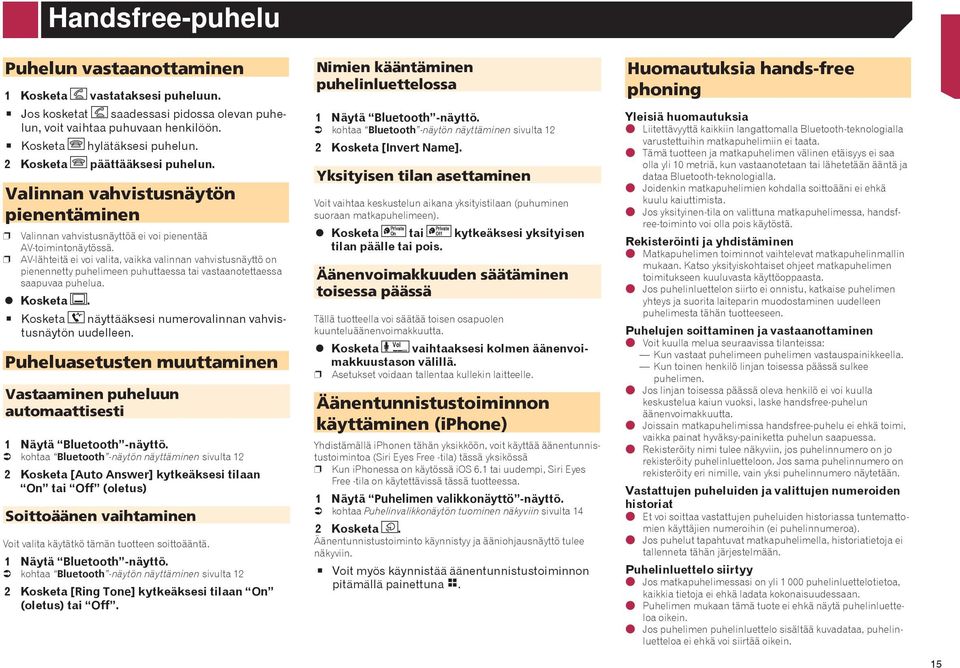 p AV-lähteitä ei voi valita, vaikka valinnan vahvistusnäyttö on pienennetty puhelimeen puhuttaessa tai vastaanotettaessa saapuvaa puhelua. Kosketa.