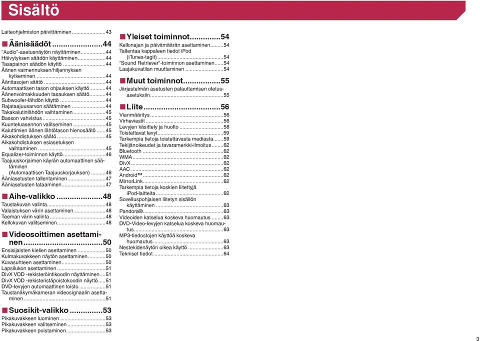 ..44 Rajataajuusarvon säätäminen...44 Takakaiutinlähdön vaihtaminen...45 Basson vahvistus...45 Kuunteluasennon valitseminen...45 Kaiuttimien äänen lähtötason hienosäätö...45 Aikakohdistuksen säätö.