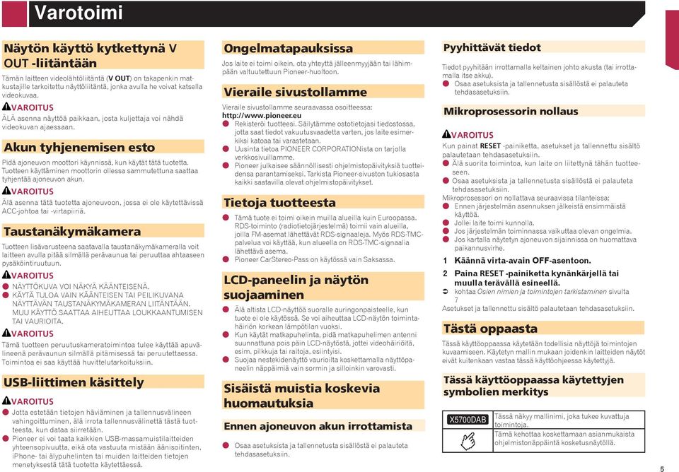 Tuotteen käyttäminen moottorin ollessa sammutettuna saattaa tyhjentää ajoneuvon akun. VAROITUS Älä asenna tätä tuotetta ajoneuvoon, jossa ei ole käytettävissä ACC-johtoa tai -virtapiiriä.