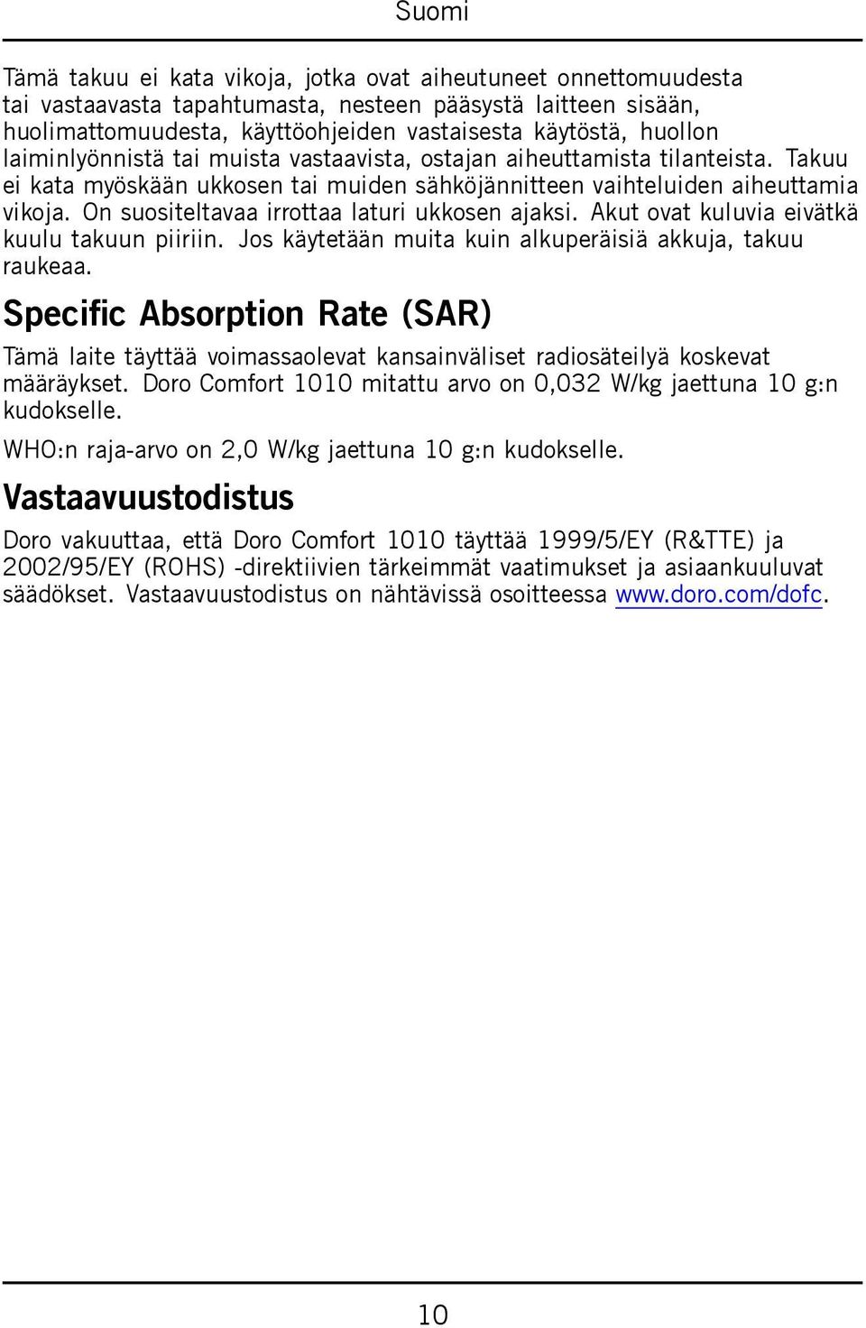 On suositeltavaa irrottaa laturi ukkosen ajaksi. Akut ovat kuluvia eivätkä kuulu takuun piiriin. Jos käytetään muita kuin alkuperäisiä akkuja, takuu raukeaa.