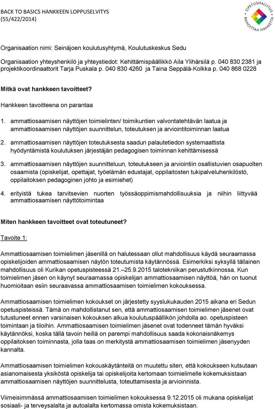 ammattiosaamisen näyttöjen toimielinten/ toimikuntien valvontatehtävän laatua ja ammattiosaamisen näyttöjen suunnittelun, toteutuksen ja arviointitoiminnan laatua 2.