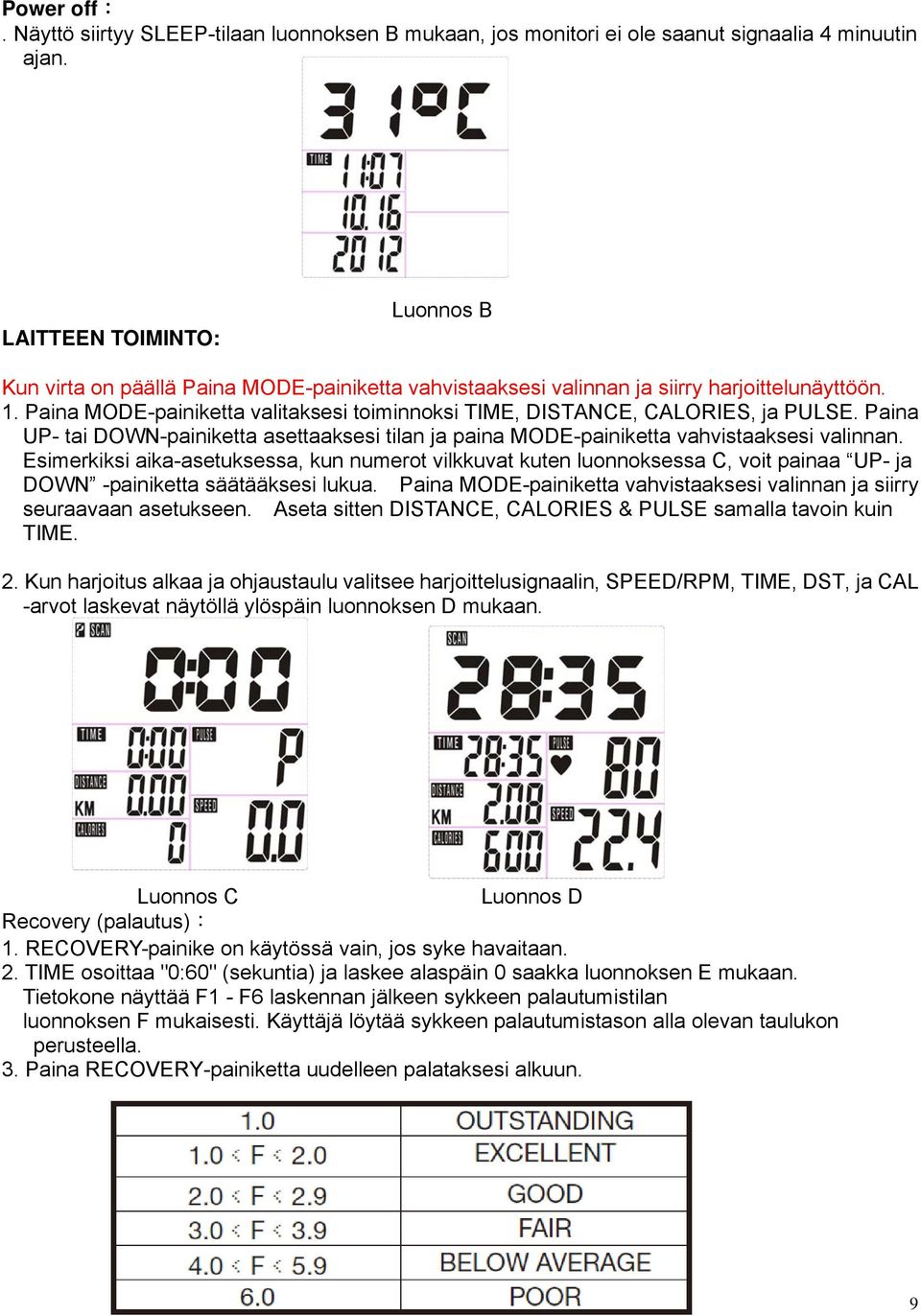 Paina MODE-painiketta valitaksesi toiminnoksi TIME, DISTANCE, CALORIES, ja PULSE. Paina UP- tai DOWN-painiketta asettaaksesi tilan ja paina MODE-painiketta vahvistaaksesi valinnan.