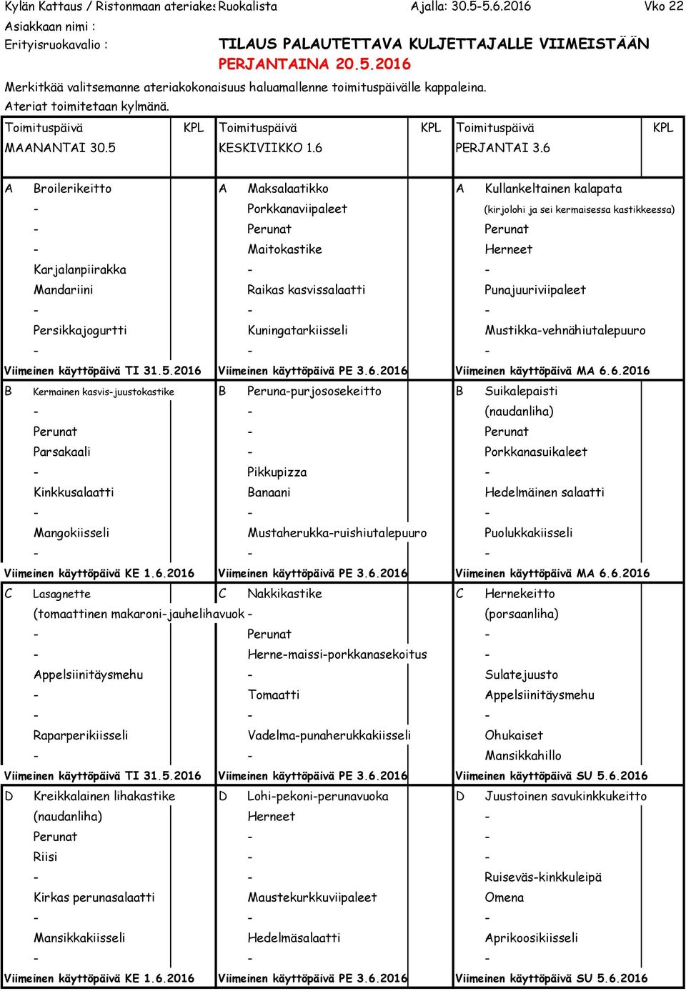 Raikas kasvissalaatti Punajuuriviipaleet Persikkajogurtti Kuningatarkiisseli Mustikka-vehnähiutalepuuro Viimeinen käyttöpäivä TI 31.5.2016 Viimeinen käyttöpäivä PE 3.6.2016 Viimeinen käyttöpäivä MA 6.