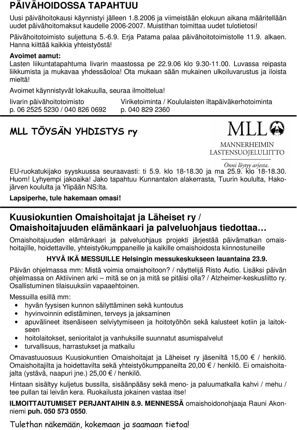 30-11.00. Luvassa reipasta liikkumista ja mukavaa yhdessäoloa! Ota mukaan sään mukainen ulkoiluvarustus ja iloista mieltä! Avoimet käynnistyvät lokakuulla, seuraa ilmoittelua!