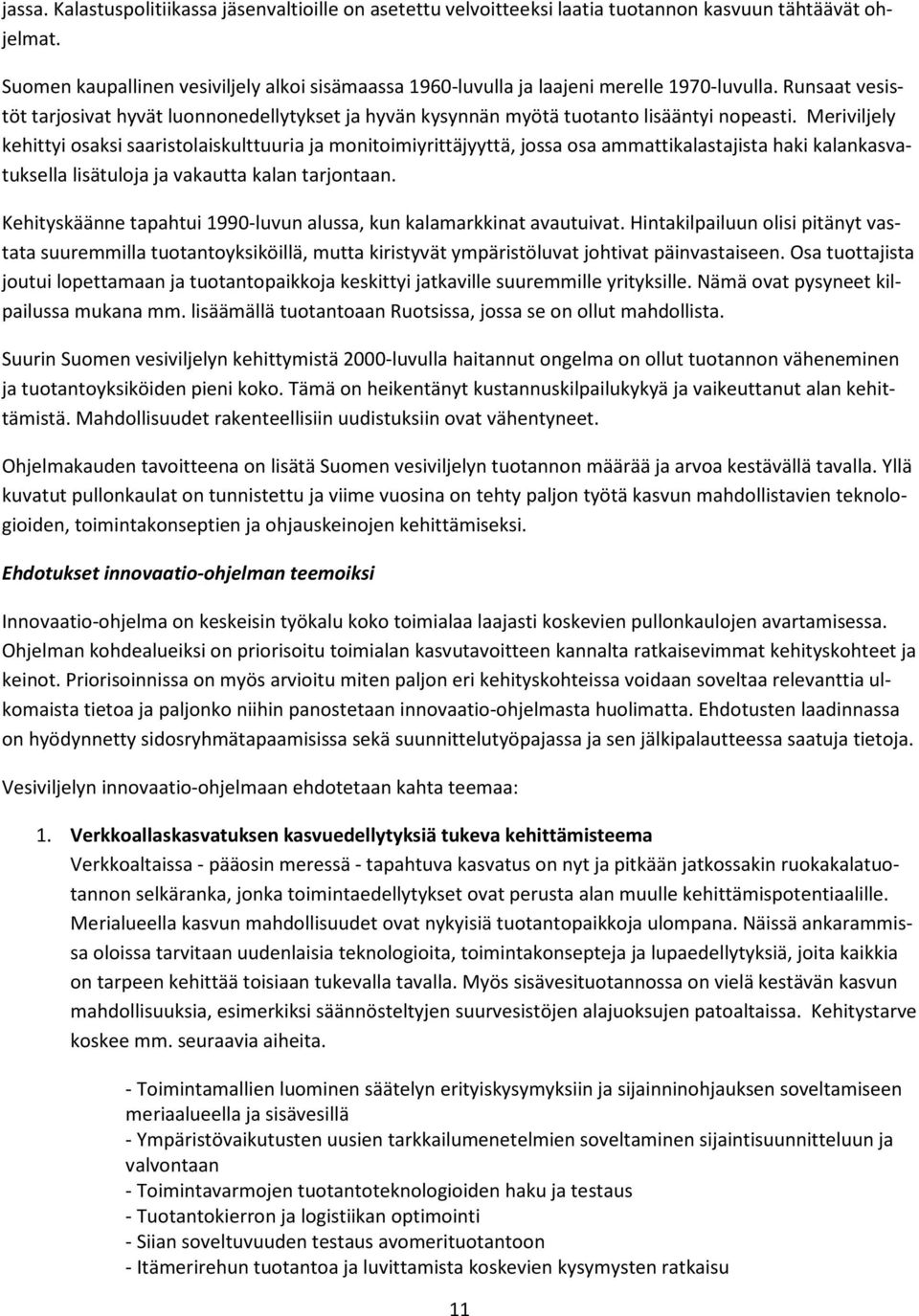 Meriviljely kehittyi osaksi saaristolaiskulttuuria ja monitoimiyrittäjyyttä, jossa osa ammattikalastajista haki kalankasvatuksella lisätuloja ja vakautta kalan tarjontaan.