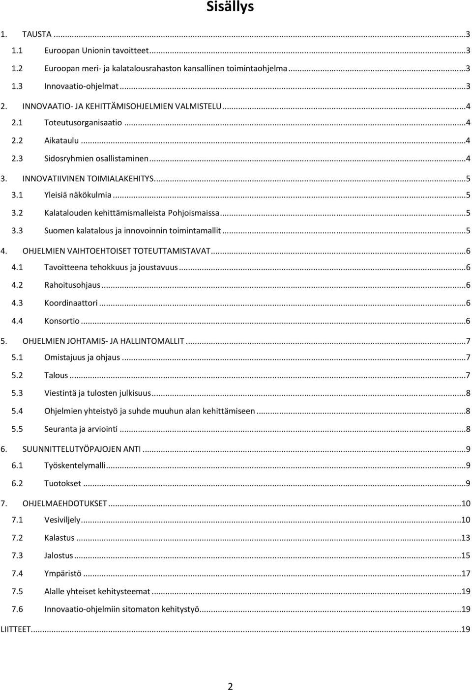 1 Yleisiä näkökulmia...5 3.2 Kalatalouden kehittämismalleista Pohjoismaissa...5 3.3 Suomen kalatalous ja innovoinnin toimintamallit...5 4. OHJELMIEN VAIHTOEHTOISET TOTEUTTAMISTAVAT...6 4.