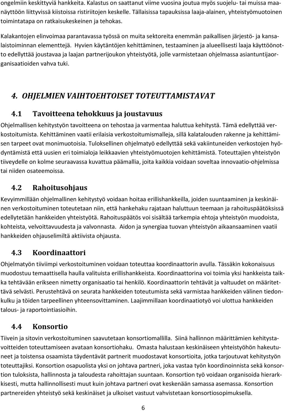 Kalakantojen elinvoimaa parantavassa työssä on muita sektoreita enemmän paikallisen järjestö- ja kansalaistoiminnan elementtejä.