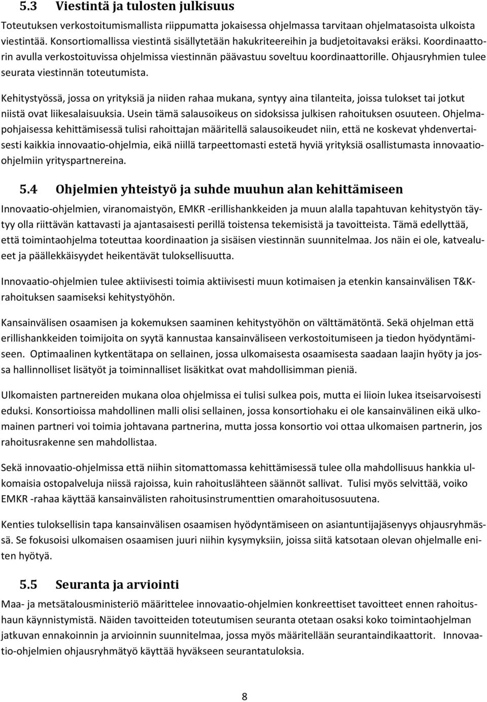 Ohjausryhmien tulee seurata viestinnän toteutumista. Kehitystyössä, jossa on yrityksiä ja niiden rahaa mukana, syntyy aina tilanteita, joissa tulokset tai jotkut niistä ovat liikesalaisuuksia.