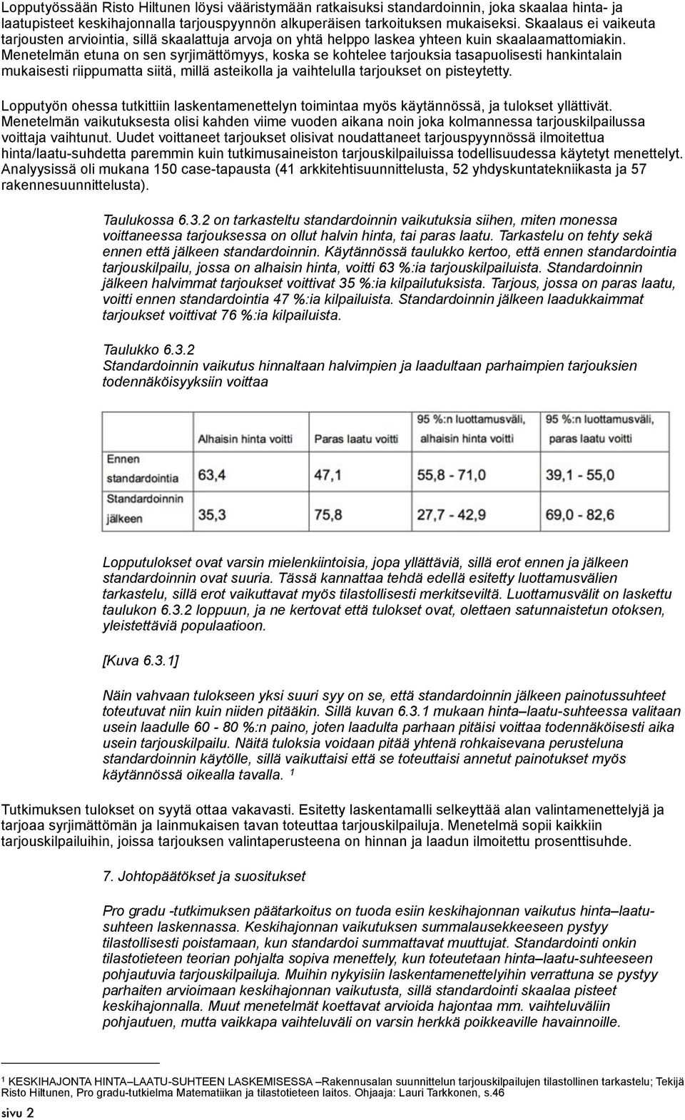 Menetelmän etuna on sen syrjimättömyys, koska se kohtelee tarjouksia tasapuolisesti hankintalain mukaisesti riippumatta siitä, millä asteikolla ja vaihtelulla tarjoukset on pisteytetty.