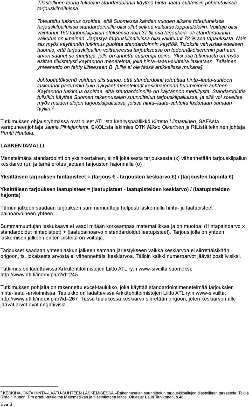 Voittaja olisi vaihtunut 150 tarjouskilpailun otoksessa noin 37 %:ssa tarjouksia, eli standardoinnin vaikutus on ilmeinen. Järjestys tarjouskilpailuissa olisi vaihtunut 72 %:ssa tapauksista.