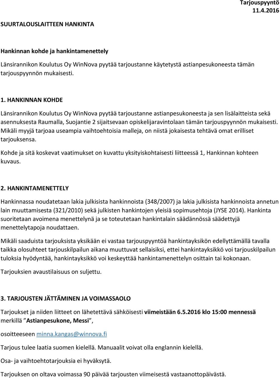 tarjouspyynnön mukaisesti. Mikäli myyjä tarjoaa useampia vaihtoehtoisia malleja, on niistä jokaisesta tehtävä omat erilliset tarjouksensa.