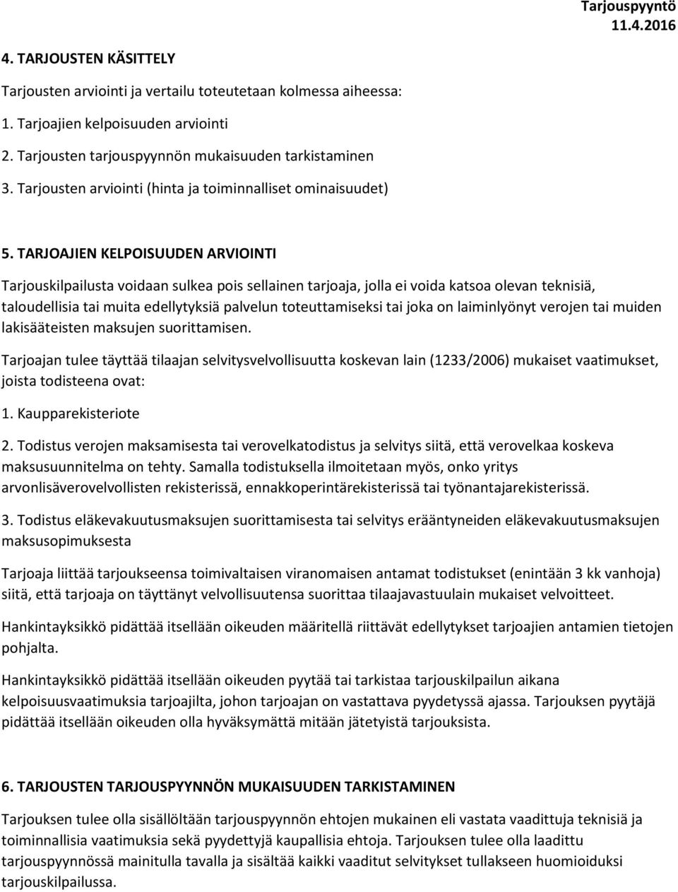 TARJOAJIEN KELPOISUUDEN ARVIOINTI Tarjouskilpailusta voidaan sulkea pois sellainen tarjoaja, jolla ei voida katsoa olevan teknisiä, taloudellisia tai muita edellytyksiä palvelun toteuttamiseksi tai