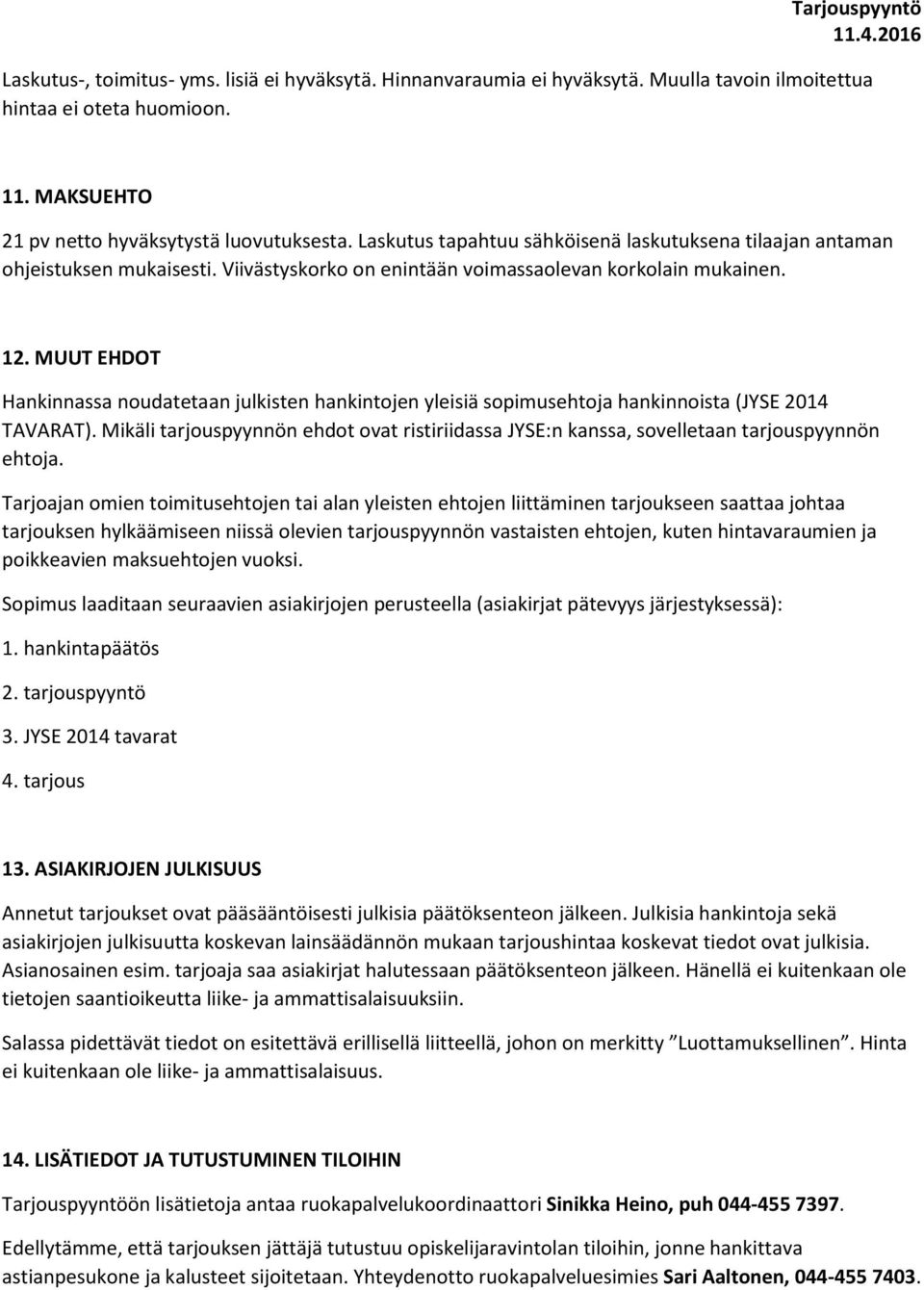 MUUT EHDOT Hankinnassa noudatetaan julkisten hankintojen yleisiä sopimusehtoja hankinnoista (JYSE 2014 TAVARAT).