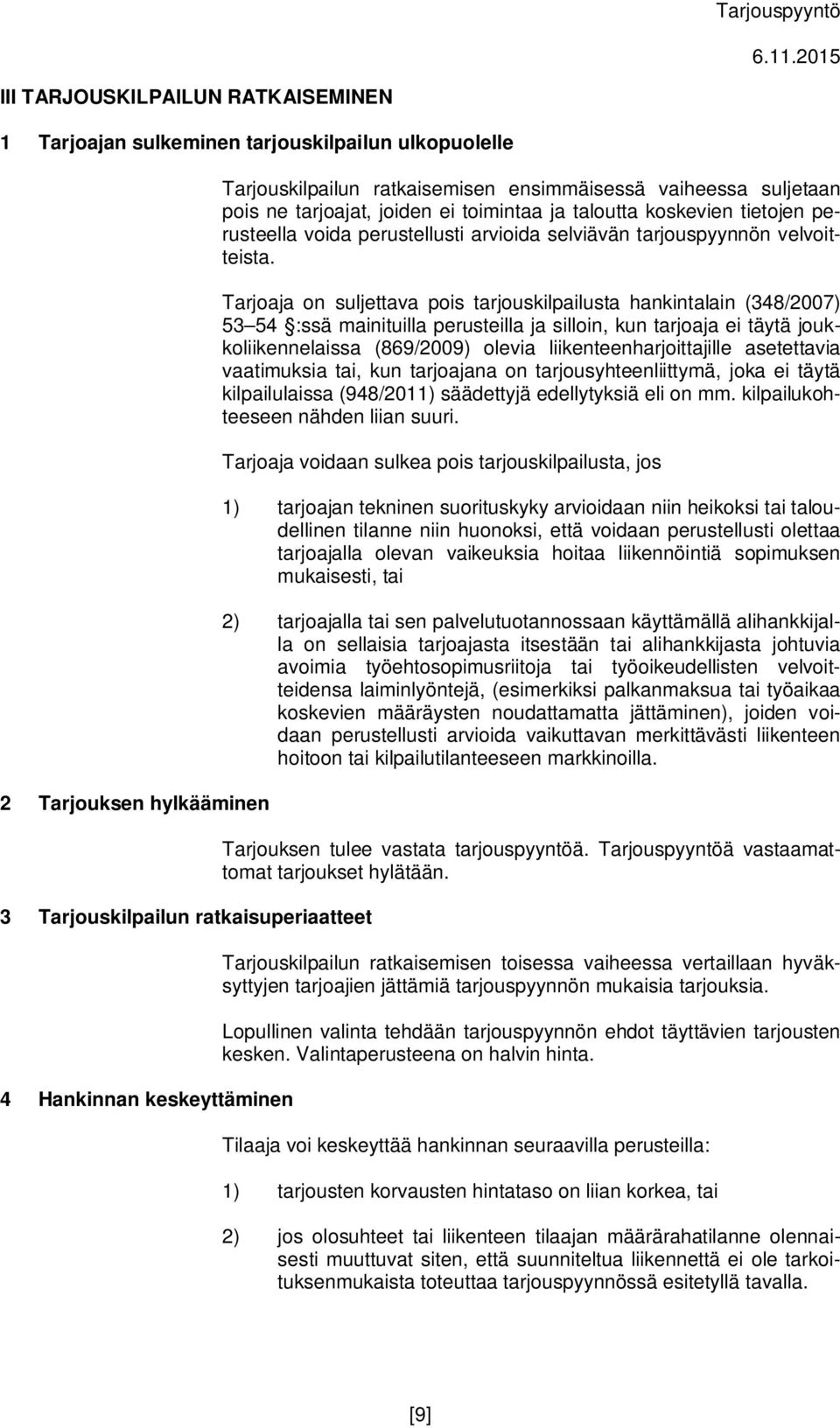 Tarjoaja on suljettava pois tarjouskilpailusta hankintalain (348/2007) 53 54 :ssä mainituilla perusteilla ja silloin, kun tarjoaja ei täytä joukkoliikennelaissa (869/2009) olevia