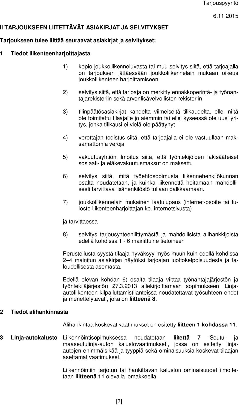 ennakkoperintä- ja työnantajarekisteriin sekä arvonlisävelvollisten rekisteriin 3) tilinpäätösasiakirjat kahdelta viimeiseltä tilikaudelta, ellei niitä ole toimitettu tilaajalle jo aiemmin tai ellei