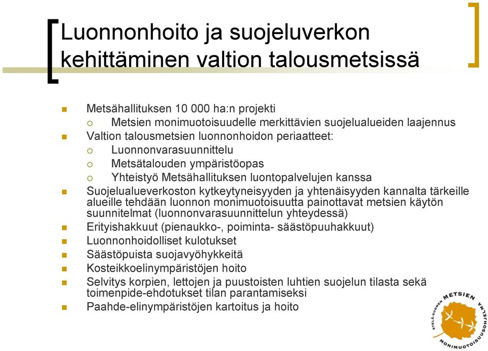 tärkeille alueille tehdään luonnon monimuotoisuutta painottavat metsien käytön suunnitelmat (luonnonvarasuunnittelun yhteydessä) Erityishakkuut (pienaukko-, poiminta- säästöpuuhakkuut)