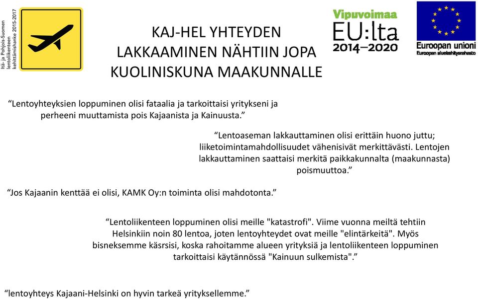 Lentojen lakkauttaminen saattaisi merkitä paikkakunnalta (maakunnasta) poismuuttoa. Lentoliikenteen loppuminen olisi meille "katastrofi".