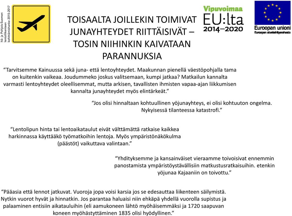 Matkailun kannalta varmasti lentoyhteydet oleellisemmat, mutta arkisen, tavallisten ihmisten vapaa ajan liikkumisen kannalta junayhteydet myös elintärkeät.