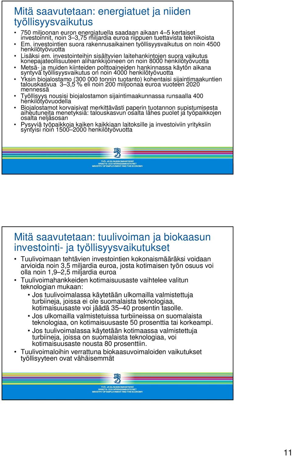 investointeihin sisältyvien laitehankintojen suora vaikutus konepajateollisuuteen alihankkijoineen on noin 8000 henkilötyövuotta Metsä- ja muiden kiinteiden polttoaineiden hankinnassa käytön aikana