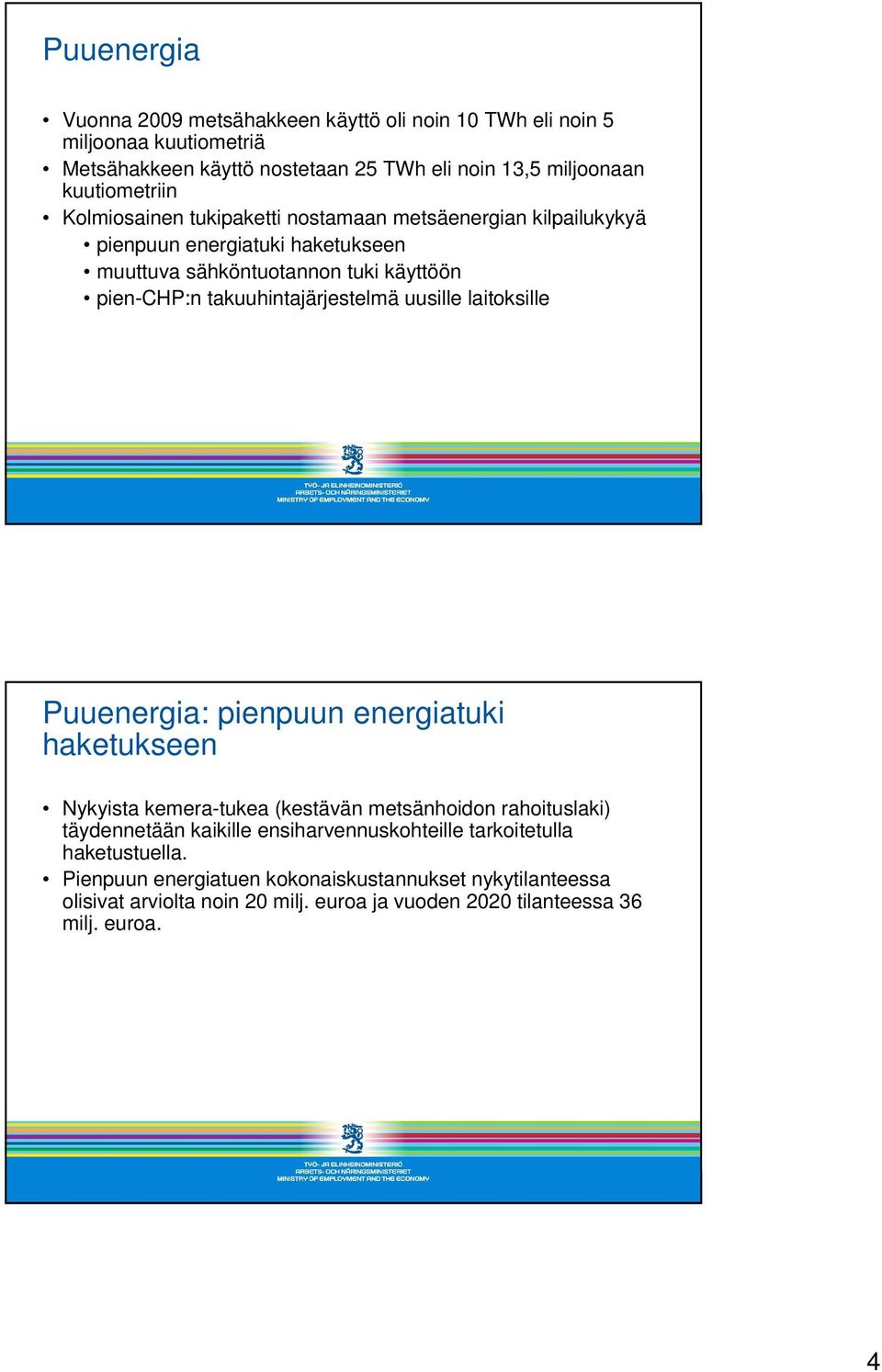 uusille laitoksille Puuenergia: pienpuun energiatuki haketukseen Nykyista kemera-tukea (kestävän metsänhoidon rahoituslaki) täydennetään kaikille ensiharvennuskohteille