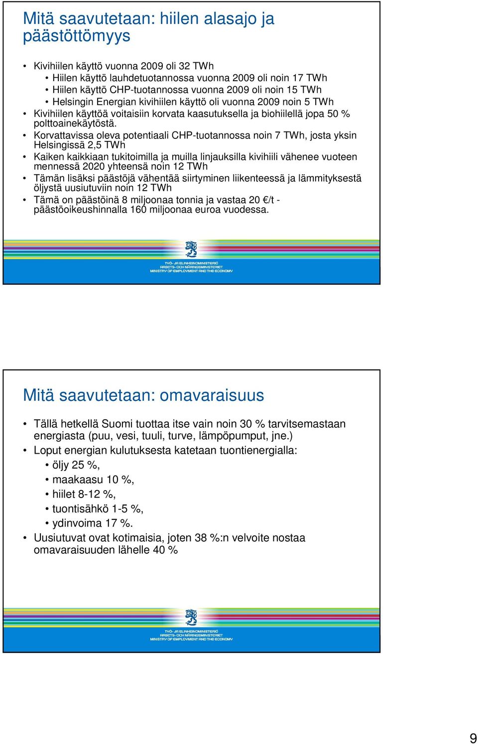 Korvattavissa oleva potentiaali CHP-tuotannossa noin 7 TWh, josta yksin Helsingissä 2,5 TWh Kaiken kaikkiaan tukitoimilla ja muilla linjauksilla kivihiili vähenee vuoteen mennessä 2020 yhteensä noin