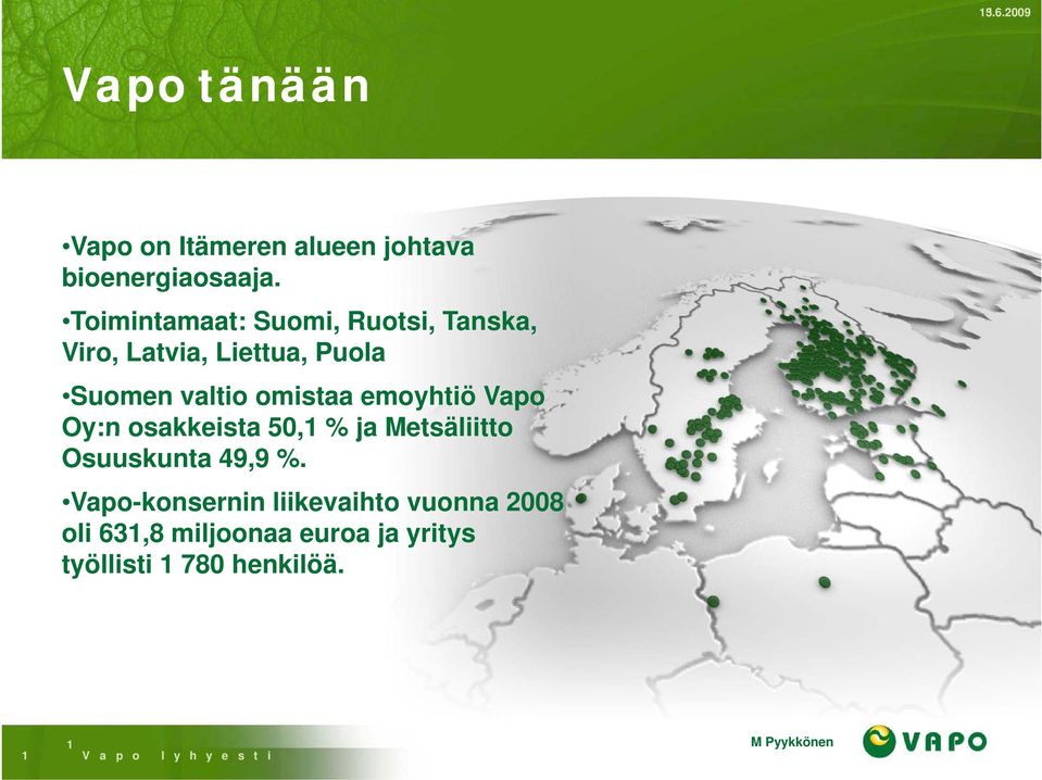 emoyhtiö Vapo Oy:n osakkeista 50,1 % ja Metsäliitto Osuuskunta 49,9 %.