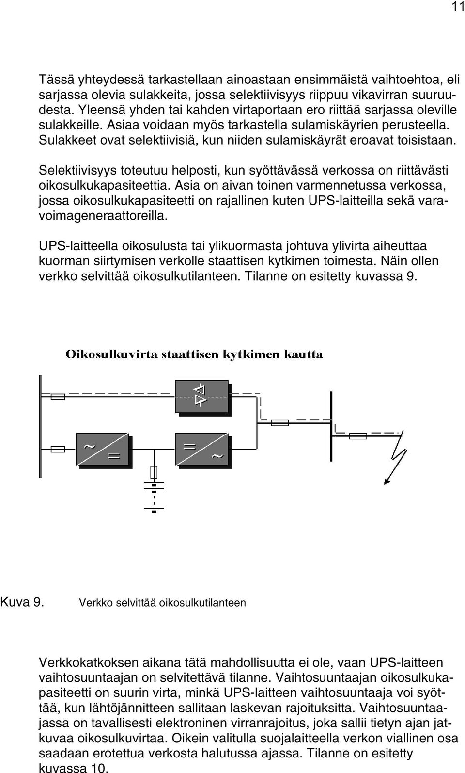 Sulakkeet ovat selektiivisiä, kun niiden sulamiskäyrät eroavat toisistaan. Selektiivisyys toteutuu helposti, kun syöttävässä verkossa on riittävästi oikosulkukapasiteettia.