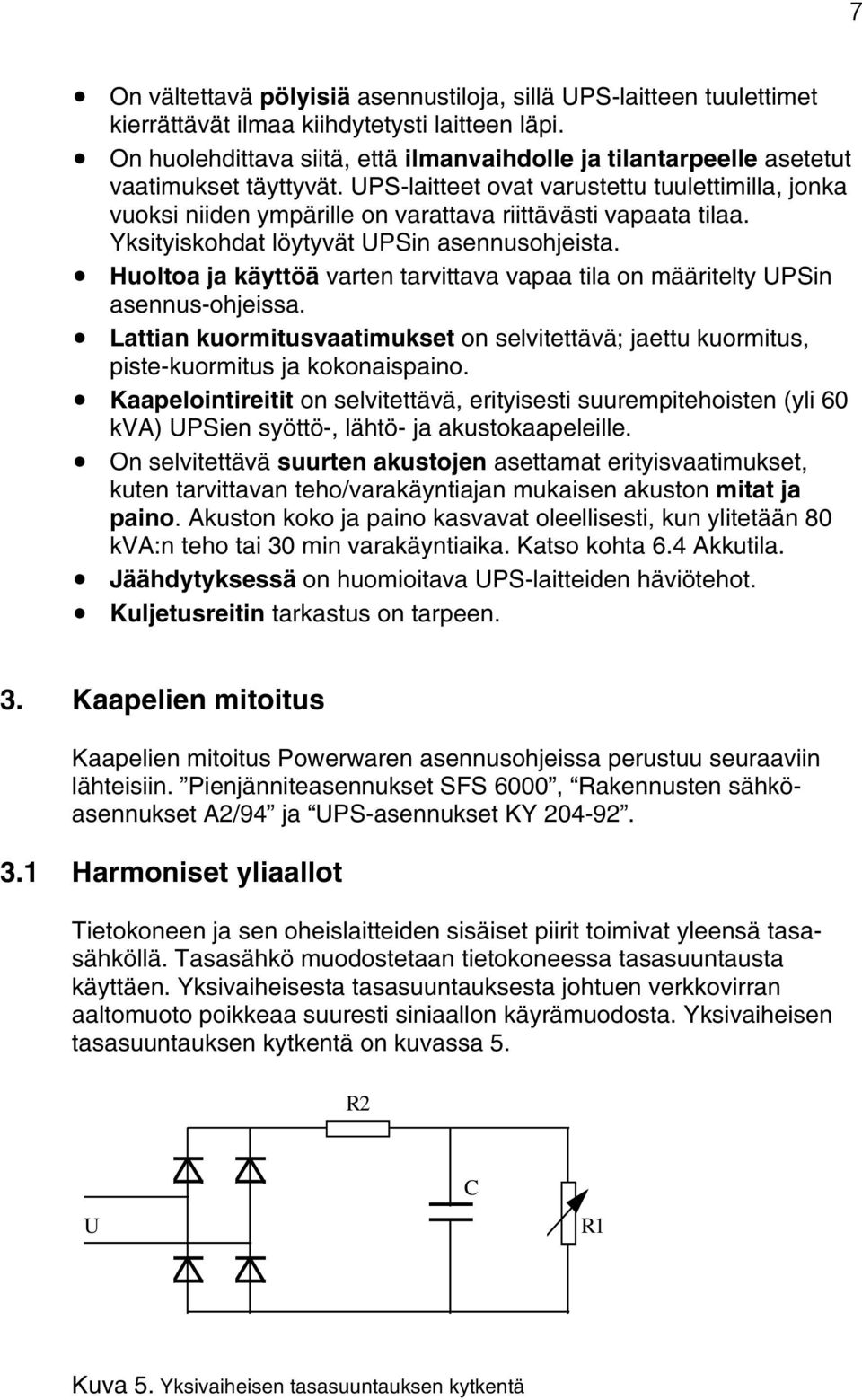 UPS-laitteet ovat varustettu tuulettimilla, jonka vuoksi niiden ympärille on varattava riittävästi vapaata tilaa. Yksityiskohdat löytyvät UPSin asennusohjeista.