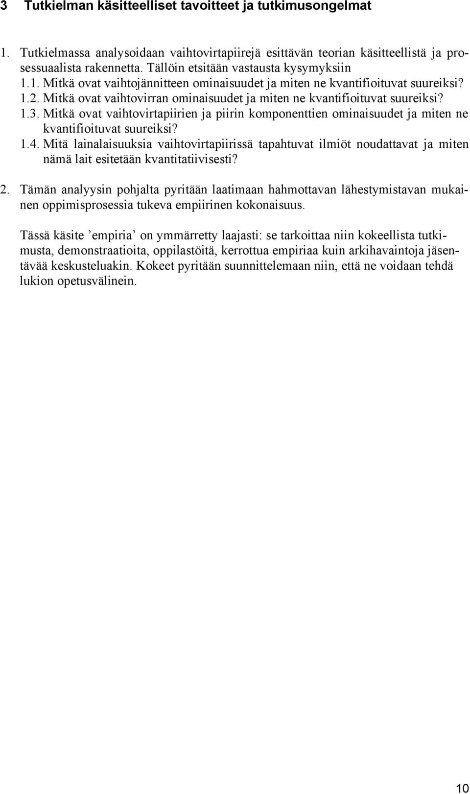 Mitkä ovat vaihtovirran ominaisuudet ja miten ne kvantifioituvat suureiksi? 1.3. Mitkä ovat vaihtovirtapiirien ja piirin komponenttien ominaisuudet ja miten ne kvantifioituvat suureiksi? 1.4.