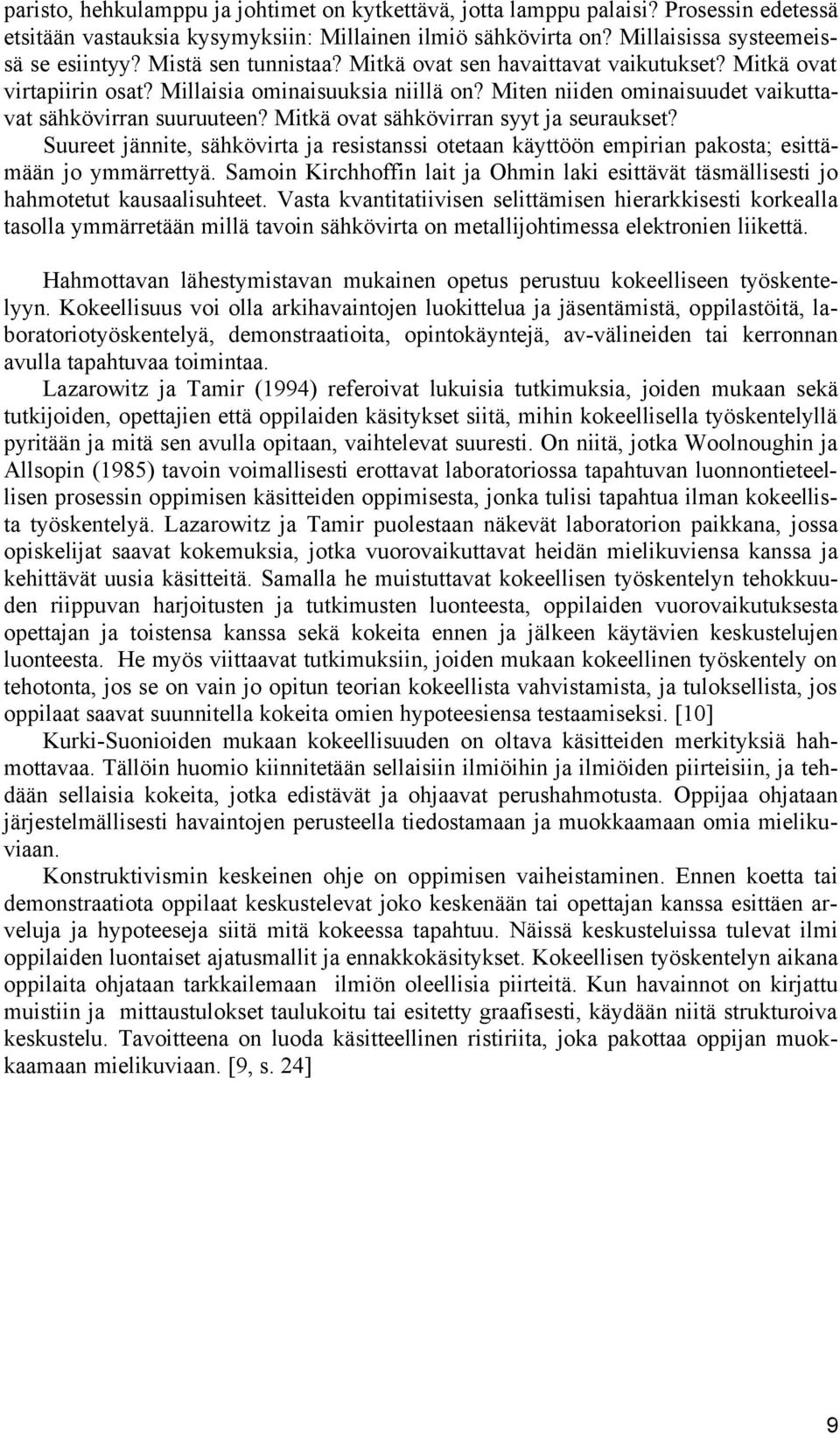 Mitkä ovat sähkövirran syyt ja seuraukset? Suureet jännite, sähkövirta ja resistanssi otetaan käyttöön empirian pakosta; esittämään jo ymmärrettyä.