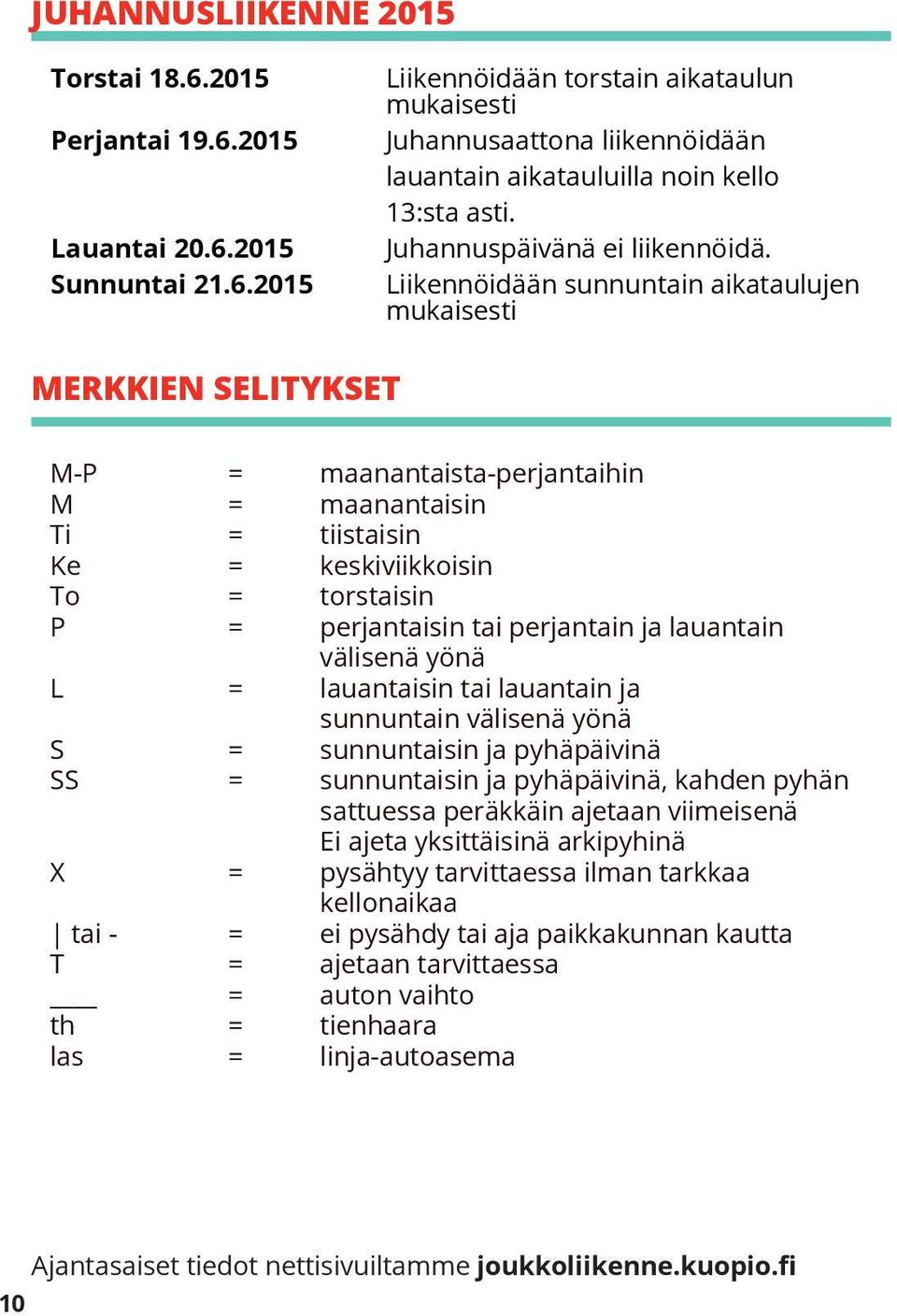 Liikennöidään sunnuntain aikataulujen mukaisesti MERKKIEN SELITYKSET M-P = maanantaista-perjantaihin M = maanantaisin Ti = tiistaisin Ke = keskiviikkoisin To = torstaisin P = perjantaisin tai