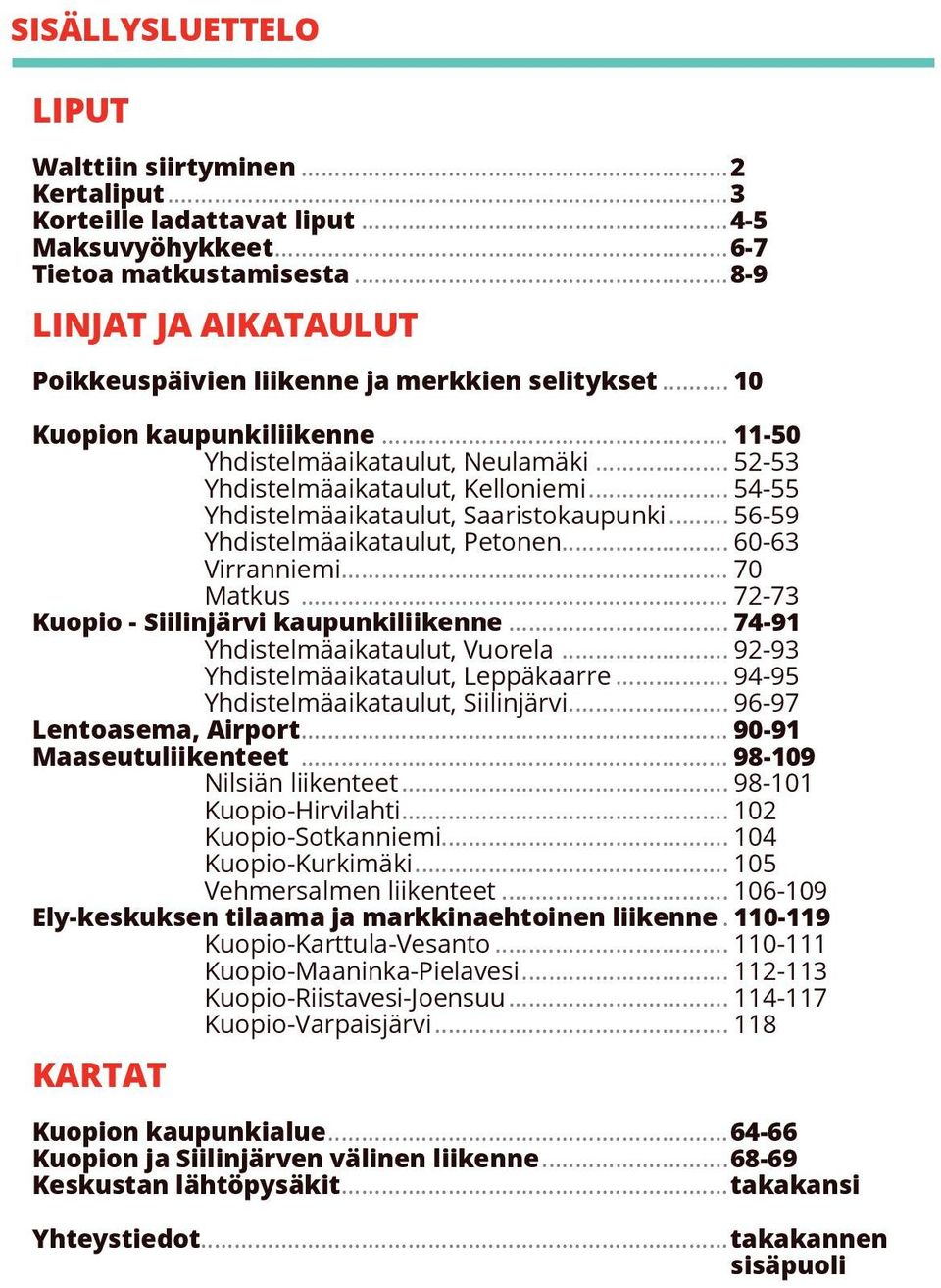 .. 4- Yhdistelmäaikataulut, Saaristokaupunki... 6-9 Yhdistelmäaikataulut, Petonen... 60-63 Virranniemi... 70 Matkus... 72-73 Kuopio - Siilinjärvi kaupunkiliikenne... 74-91 Yhdistelmäaikataulut, Vuorela.