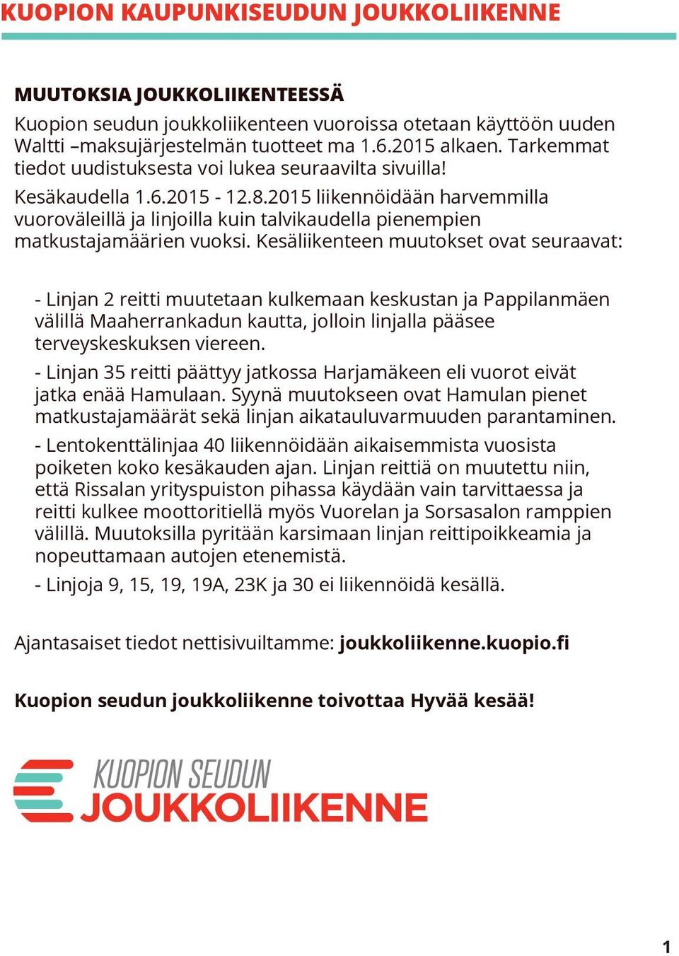 201 liikennöidään harvemmilla vuoroväleillä ja linjoilla kuin talvikaudella pienempien matkustajamäärien vuoksi.