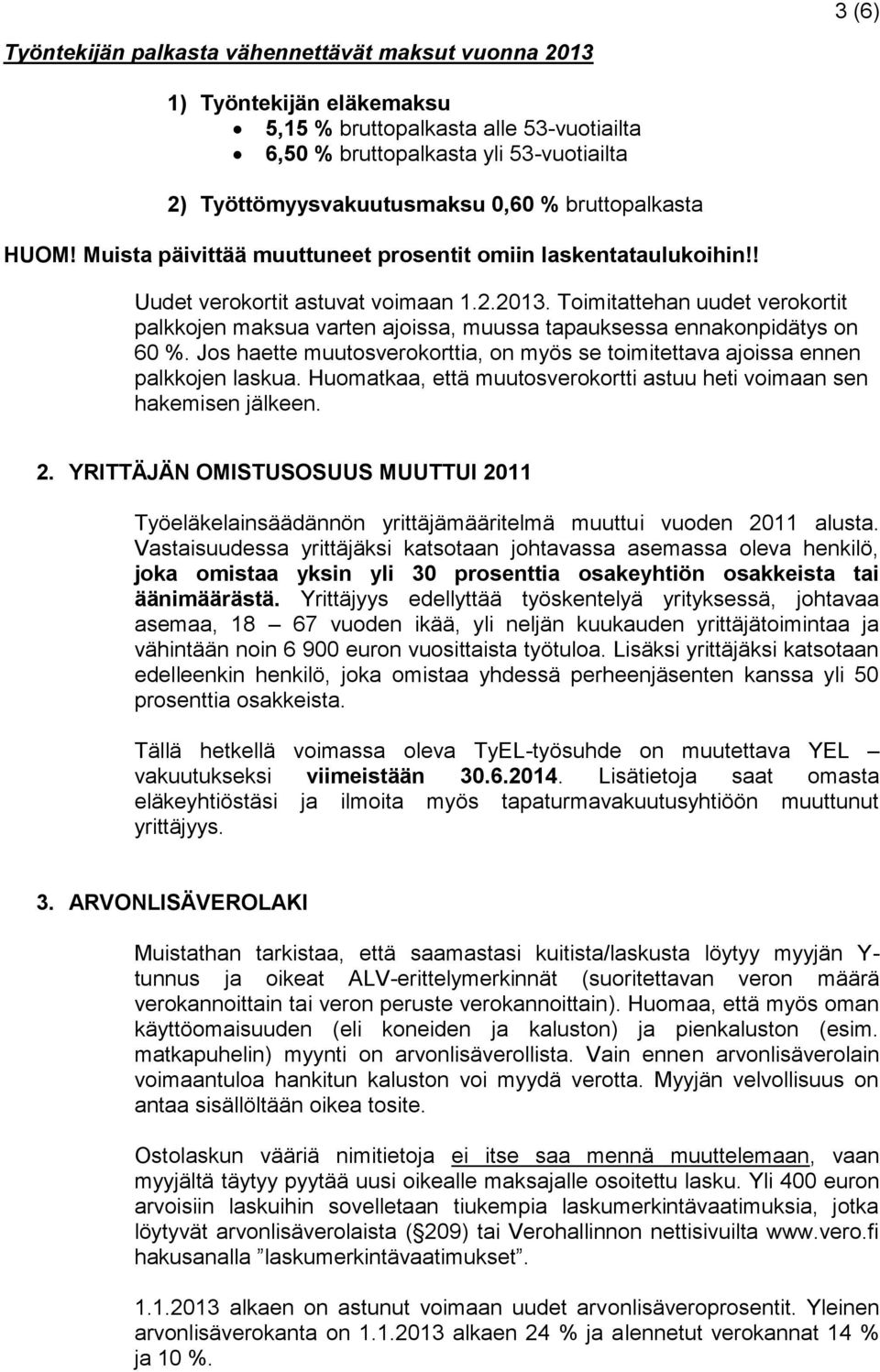 Toimitattehan uudet verokortit palkkojen maksua varten ajoissa, muussa tapauksessa ennakonpidätys on 60 %. Jos haette muutosverokorttia, on myös se toimitettava ajoissa ennen palkkojen laskua.