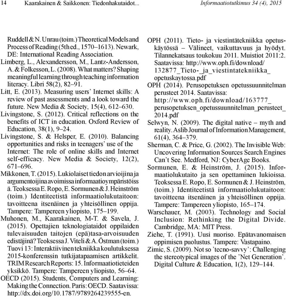 Shaping meaningful learning through teaching information literacy. Libri 58(2), 82 91. Litt, E. (2013). Measuring users Internet skills: A review of past assessments and a look toward the future.