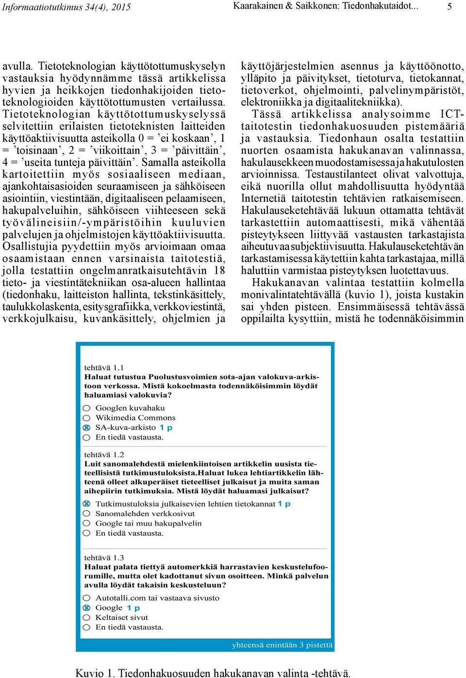 Tietoteknologian käyttötottumuskyselyssä selvitettiin erilaisten tietoteknisten laitteiden käyttöaktiivisuutta asteikolla 0 = ei koskaan, 1 = toisinaan, 2 = viikoittain, 3 = päivittäin, 4 = useita