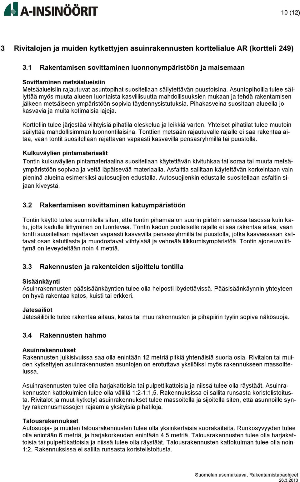 Asuntopihoilla tulee säilyttää myös muuta alueen luontaista kasvillisuutta mahdollisuuksien mukaan ja tehdä rakentamisen jälkeen metsäiseen ympäristöön sopivia täydennysistutuksia.