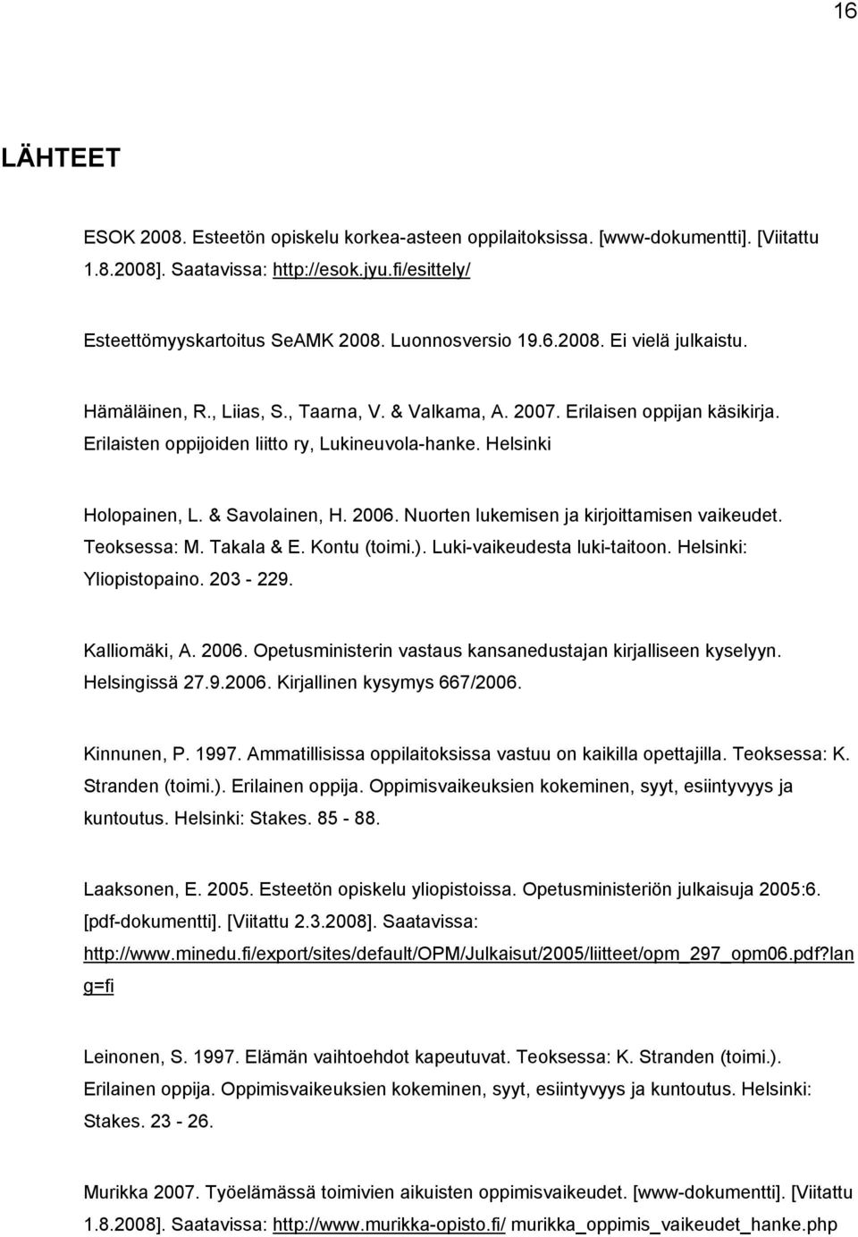 Helsinki Holopainen, L. & Savolainen, H. 2006. Nuorten lukemisen ja kirjoittamisen vaikeudet. Teoksessa: M. Takala & E. Kontu (toimi.). Luki-vaikeudesta luki-taitoon. Helsinki: Yliopistopaino.